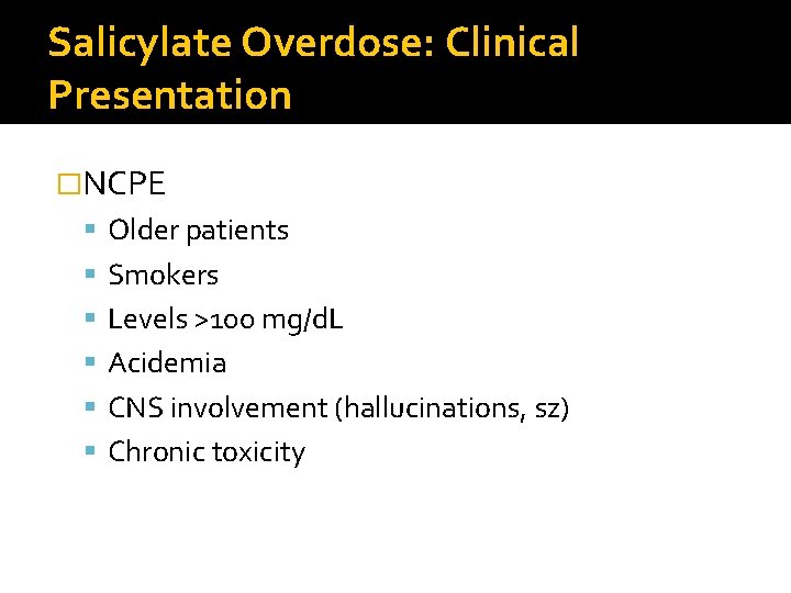 Salicylate Overdose: Clinical Presentation �NCPE Older patients Smokers Levels >100 mg/d. L Acidemia CNS