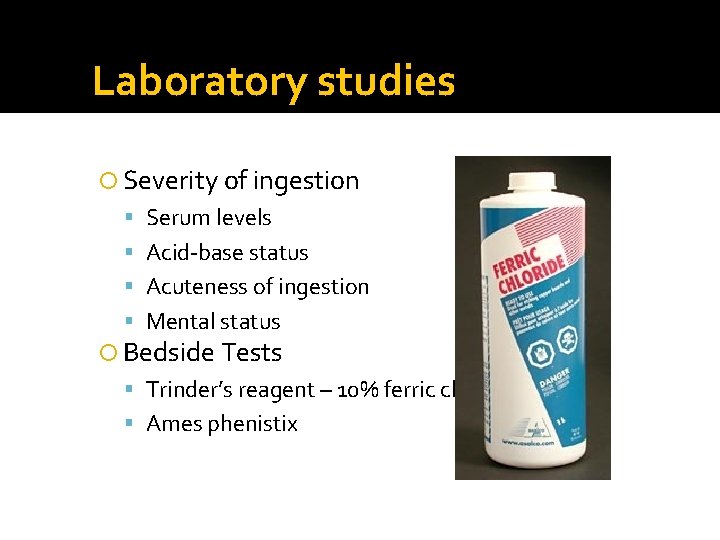 Laboratory studies Severity of ingestion Serum levels Acid-base status Acuteness of ingestion Mental status