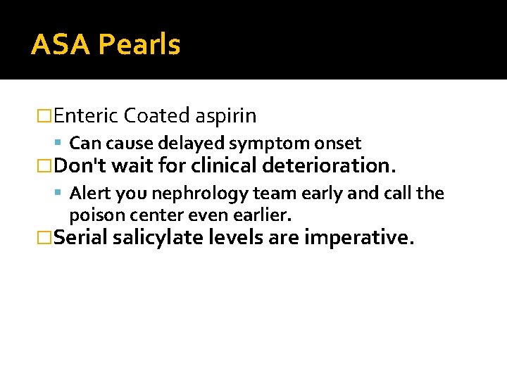 ASA Pearls �Enteric Coated aspirin Can cause delayed symptom onset �Don't wait for clinical
