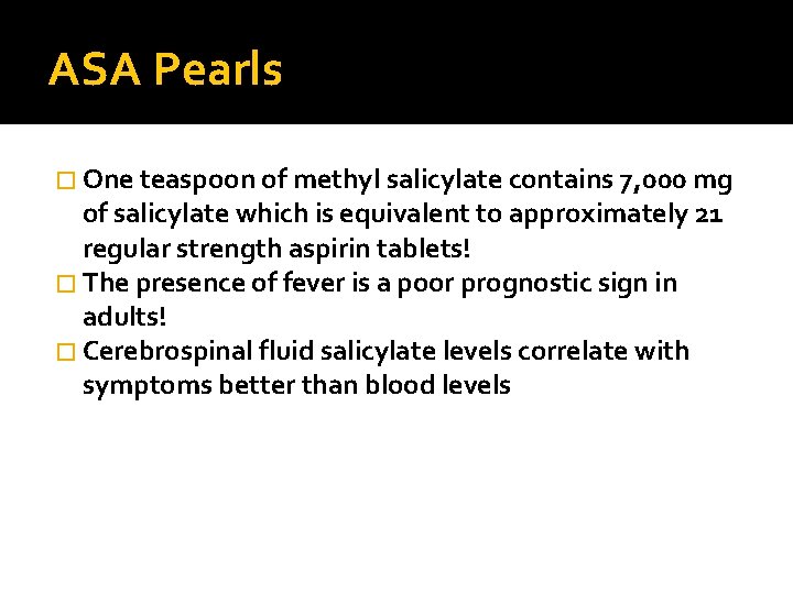 ASA Pearls � One teaspoon of methyl salicylate contains 7, 000 mg of salicylate
