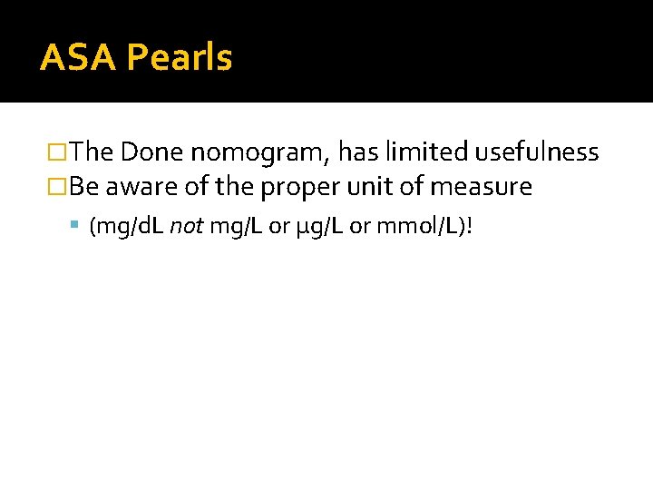 ASA Pearls �The Done nomogram, has limited usefulness �Be aware of the proper unit