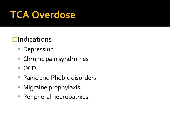 TCA Overdose �Indications Depression Chronic pain syndromes OCD Panic and Phobic disorders Migraine prophylaxis