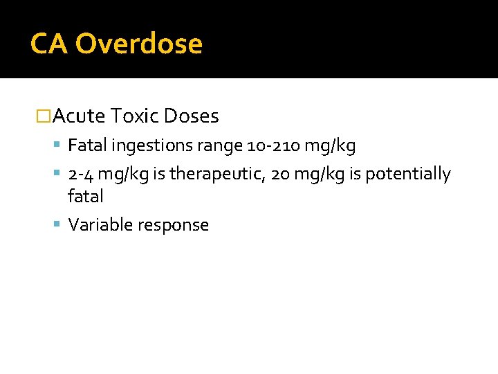 CA Overdose �Acute Toxic Doses Fatal ingestions range 10 -210 mg/kg 2 -4 mg/kg