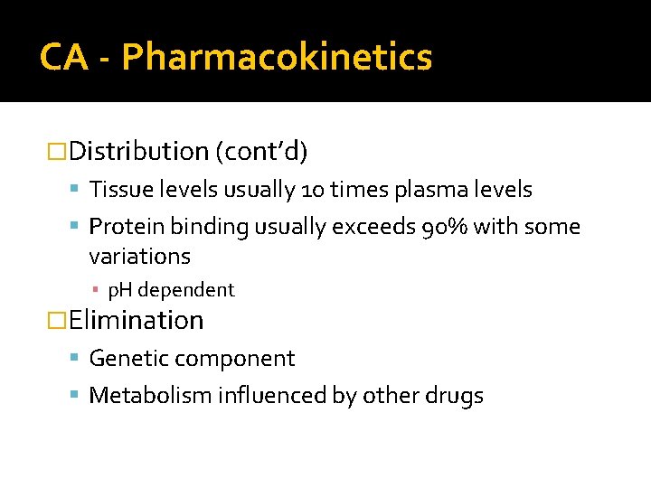 CA - Pharmacokinetics �Distribution (cont’d) Tissue levels usually 10 times plasma levels Protein binding