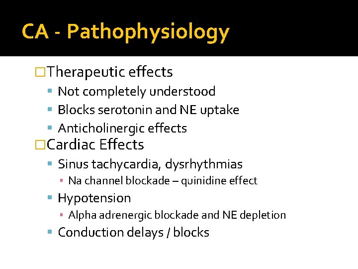 CA - Pathophysiology �Therapeutic effects Not completely understood Blocks serotonin and NE uptake Anticholinergic