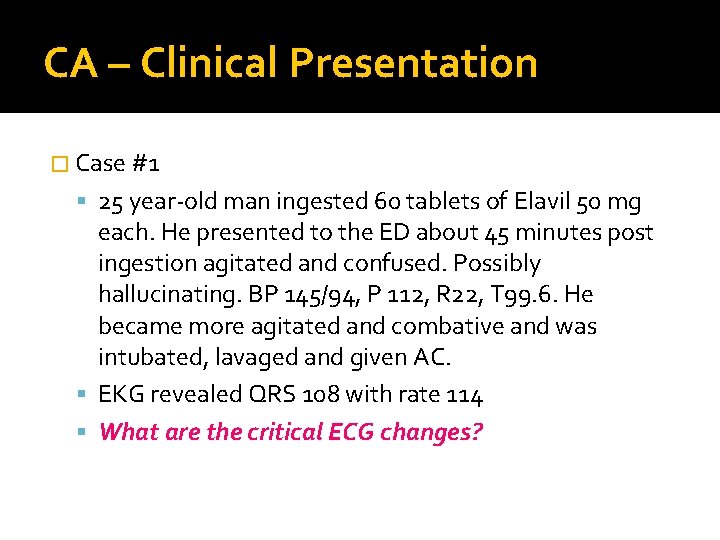CA – Clinical Presentation � Case #1 25 year-old man ingested 60 tablets of