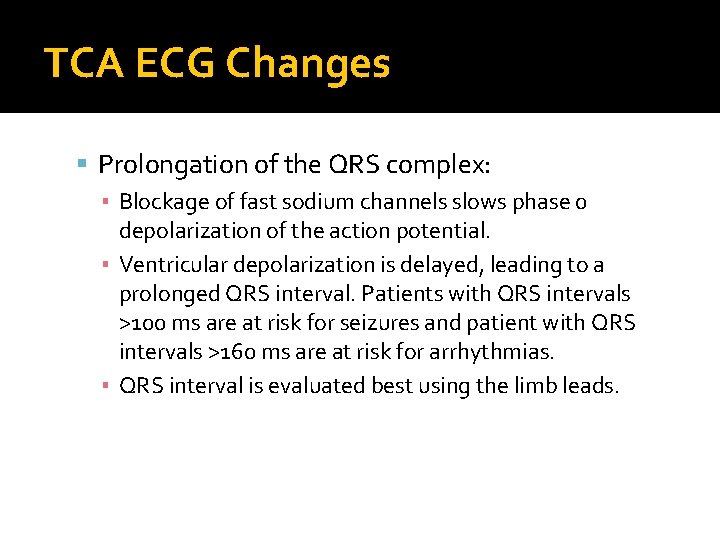 TCA ECG Changes Prolongation of the QRS complex: ▪ Blockage of fast sodium channels