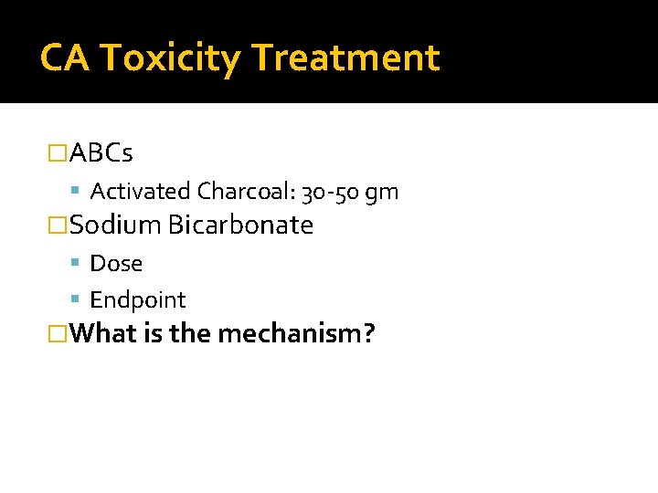 CA Toxicity Treatment �ABCs Activated Charcoal: 30 -50 gm �Sodium Bicarbonate Dose Endpoint �What