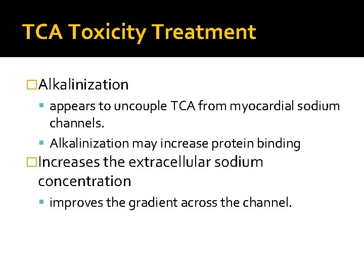 TCA Toxicity Treatment �Alkalinization appears to uncouple TCA from myocardial sodium channels. Alkalinization may