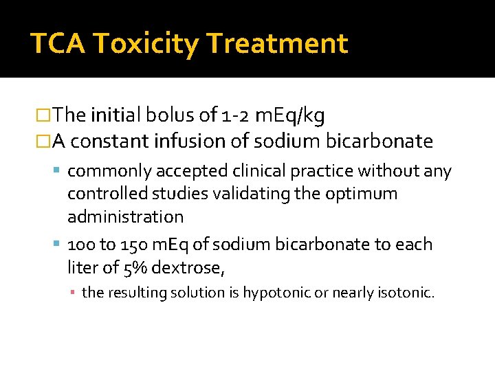 TCA Toxicity Treatment �The initial bolus of 1 -2 m. Eq/kg �A constant infusion
