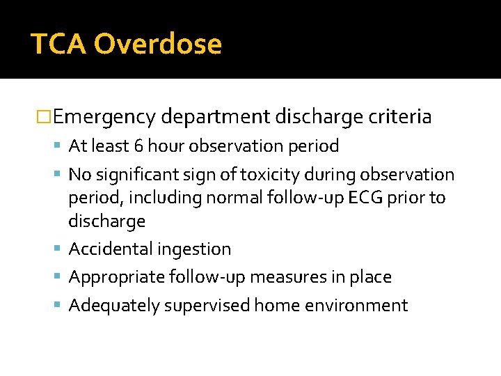 TCA Overdose �Emergency department discharge criteria At least 6 hour observation period No significant