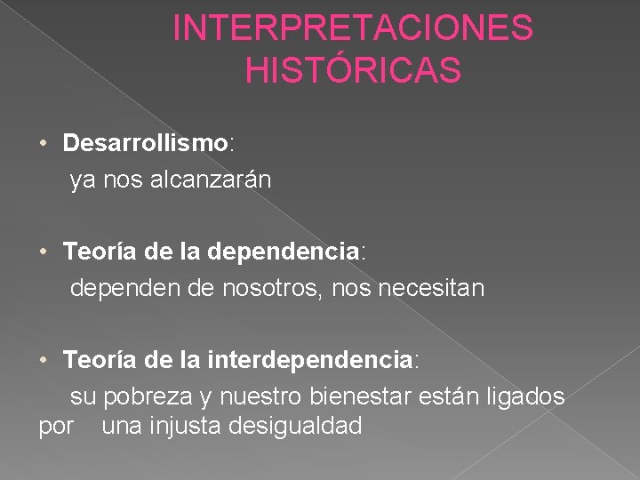 INTERPRETACIONES HISTÓRICAS • Desarrollismo: ya nos alcanzarán • Teoría de la dependencia: dependen de