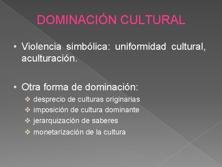 DOMINACIÓN CULTURAL • Violencia simbólica: uniformidad cultural, aculturación. • Otra forma de dominación: desprecio