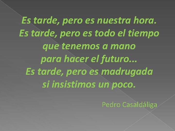 Es tarde, pero es nuestra hora. Es tarde, pero es todo el tiempo que