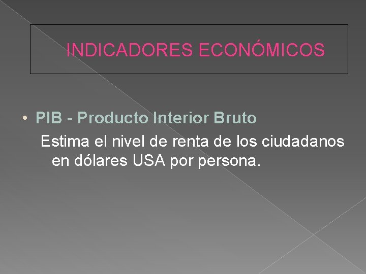 INDICADORES ECONÓMICOS • PIB - Producto Interior Bruto Estima el nivel de renta de