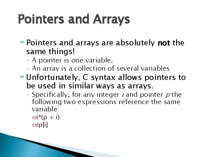 Pointers and Arrays Pointers and arrays are absolutely not the same things! ◦ A
