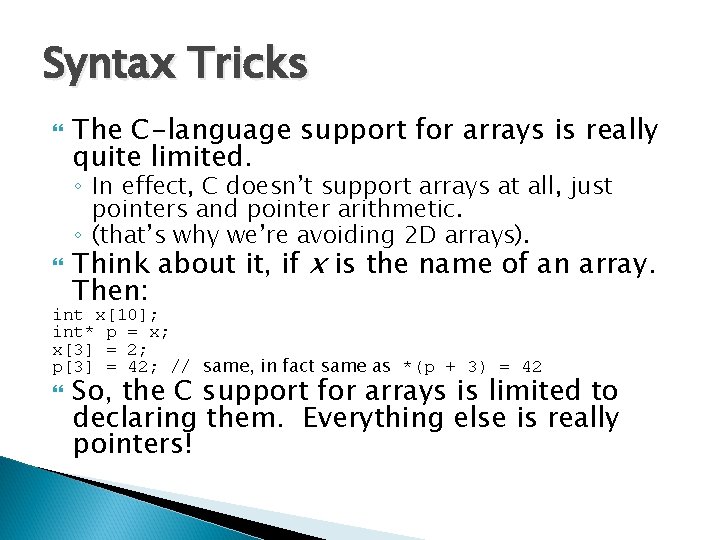 Syntax Tricks The C-language support for arrays is really quite limited. ◦ In effect,