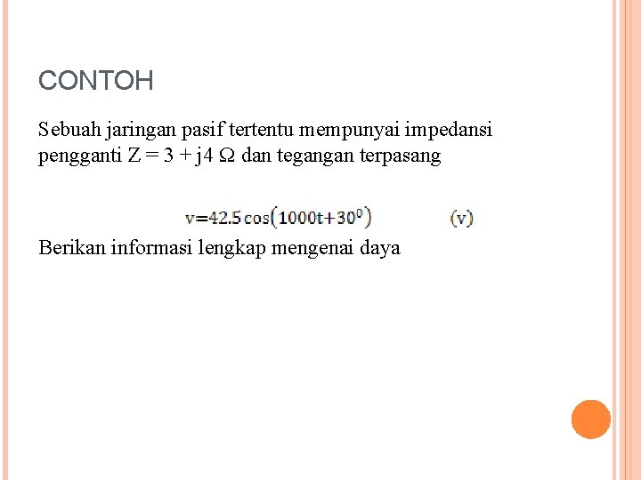 CONTOH Sebuah jaringan pasif tertentu mempunyai impedansi pengganti Z = 3 + j 4