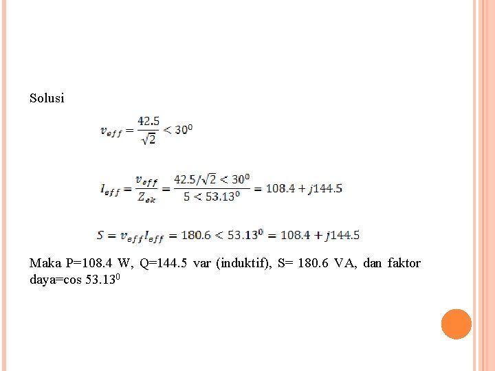 Solusi Maka P=108. 4 W, Q=144. 5 var (induktif), S= 180. 6 VA, dan
