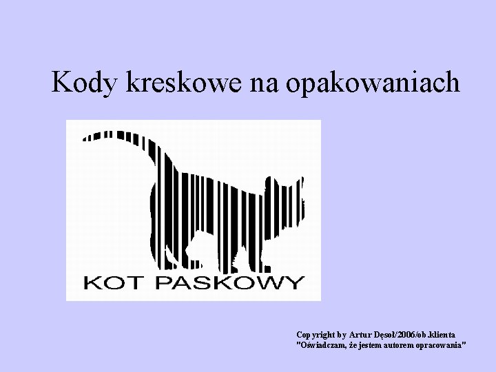 Kody kreskowe na opakowaniach Copyright by Artur Dęsoł/2006/ob. klienta "Oświadczam, że jestem autorem opracowania"