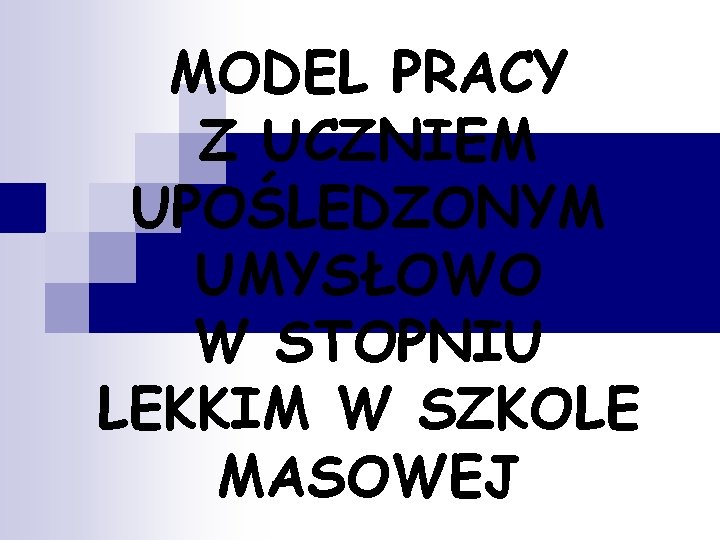 MODEL PRACY Z UCZNIEM UPOLEDZONYM UMYSOWO W STOPNIU