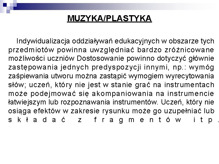 MUZYKA/PLASTYKA Indywidualizacja oddziaływań edukacyjnych w obszarze tych przedmiotów powinna uwzględniać bardzo zróżnicowane możliwości uczniów