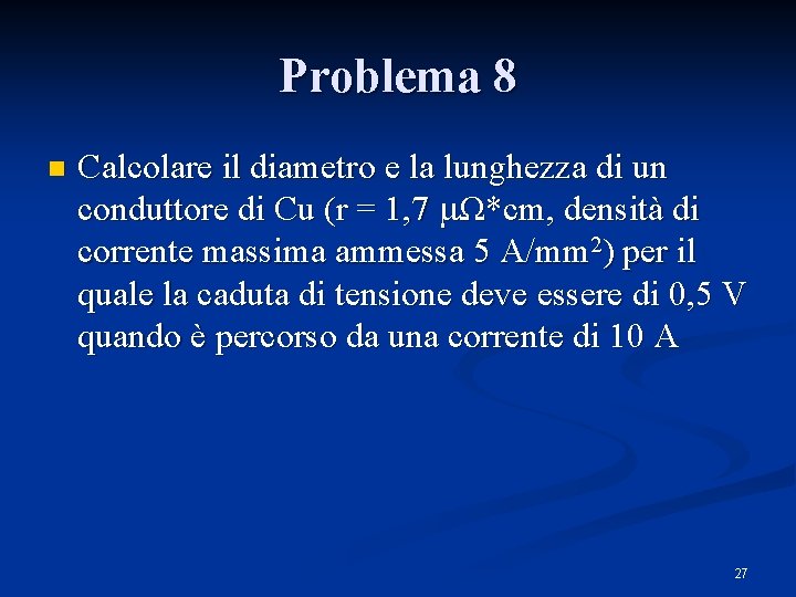 Problema 8 n Calcolare il diametro e la lunghezza di un conduttore di Cu