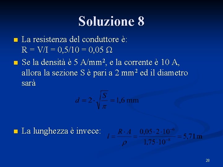 Soluzione 8 n La resistenza del conduttore è: R = V/I = 0, 5/10