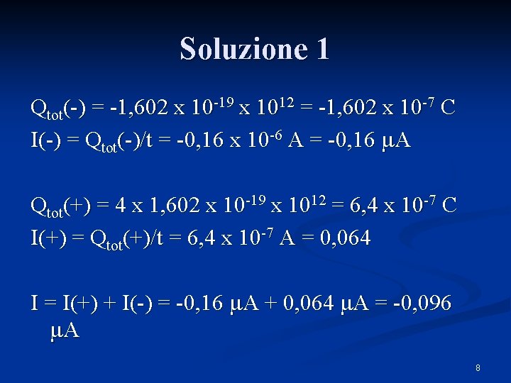 Soluzione 1 Qtot(-) = -1, 602 x 10 -19 x 1012 = -1, 602