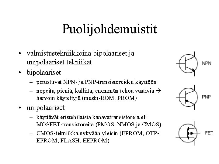 Puolijohdemuistit • valmistustekniikkoina bipolaariset ja unipolaariset tekniikat • bipolaariset – perustuvat NPN- ja PNP-transistoreiden