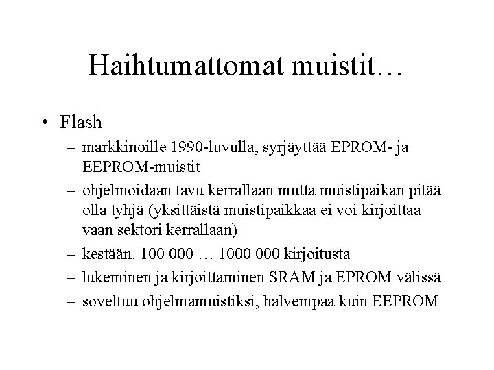 Haihtumattomat muistit… • Flash – markkinoille 1990 -luvulla, syrjäyttää EPROM- ja EEPROM-muistit – ohjelmoidaan