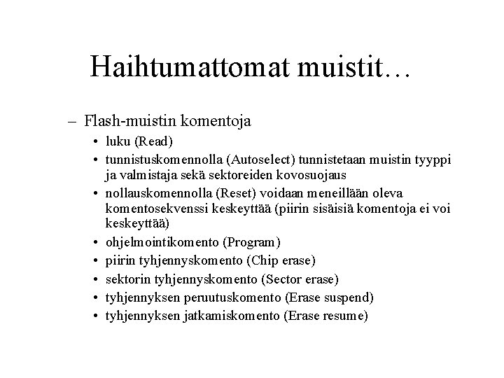 Haihtumattomat muistit… – Flash-muistin komentoja • luku (Read) • tunnistuskomennolla (Autoselect) tunnistetaan muistin tyyppi