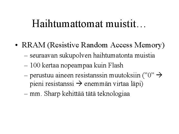 Haihtumattomat muistit… • RRAM (Resistive Random Access Memory) – seuraavan sukupolven haihtumatonta muistia –