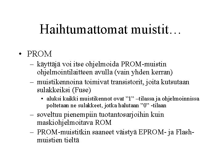 Haihtumattomat muistit… • PROM – käyttäjä voi itse ohjelmoida PROM-muistin ohjelmointilaitteen avulla (vain yhden