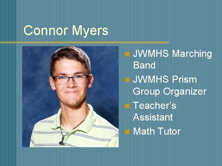 Connor Myers JWMHS Marching Band n JWMHS Prism Group Organizer n Teacher’s Assistant n