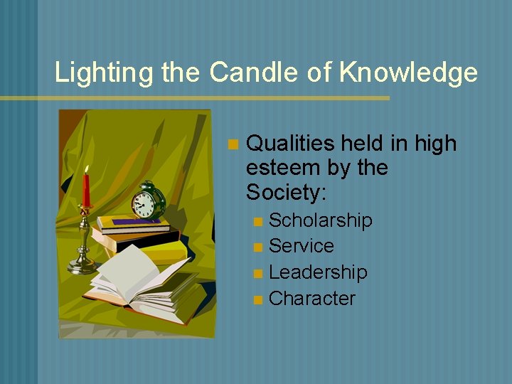 Lighting the Candle of Knowledge n Qualities held in high esteem by the Society: