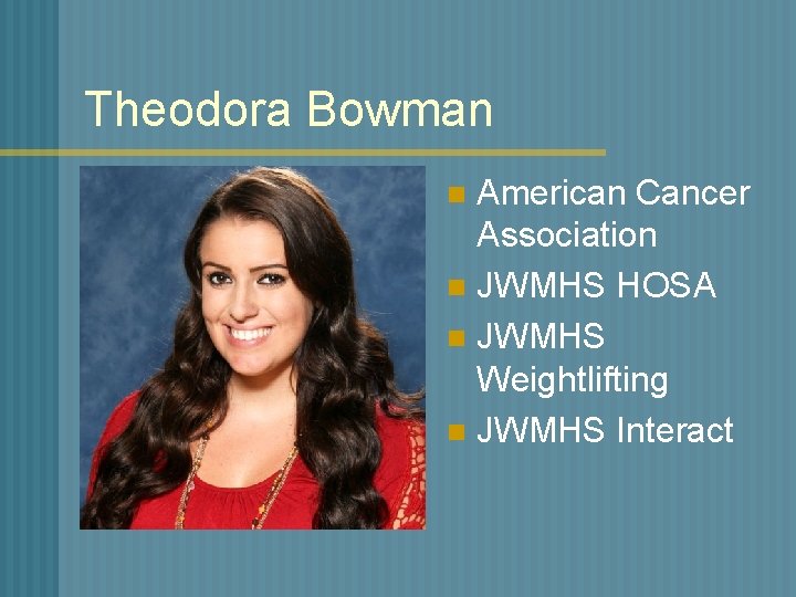 Theodora Bowman American Cancer Association n JWMHS HOSA n JWMHS Weightlifting n JWMHS Interact