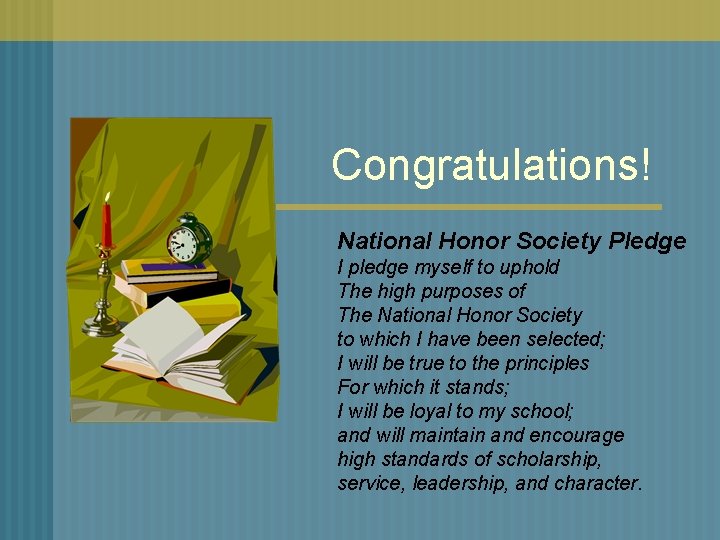 Congratulations! National Honor Society Pledge I pledge myself to uphold The high purposes of