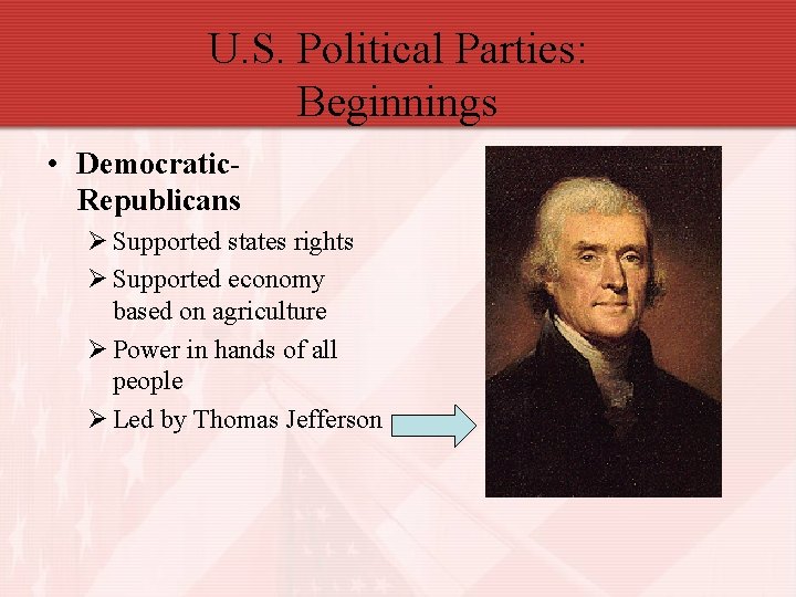 U. S. Political Parties: Beginnings • Democratic. Republicans Ø Supported states rights Ø Supported