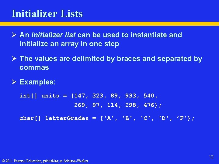 Initializer Lists Ø An initializer list can be used to instantiate and initialize an