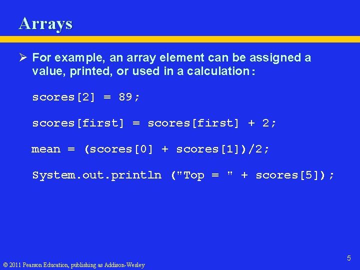 Arrays Ø For example, an array element can be assigned a value, printed, or