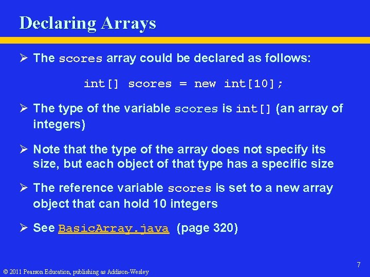 Declaring Arrays Ø The scores array could be declared as follows: int[] scores =