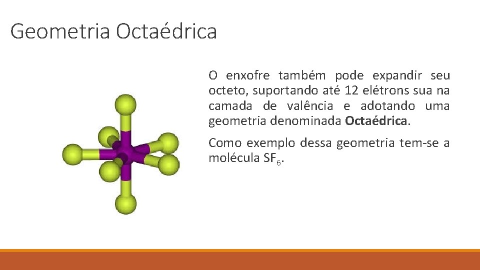 Geometria Octaédrica O enxofre também pode expandir seu octeto, suportando até 12 elétrons sua