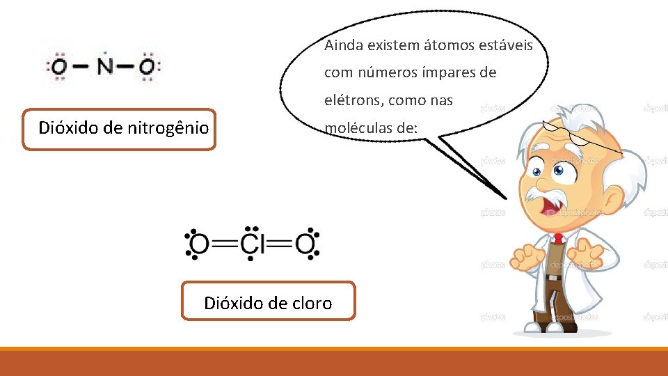 Ainda existem átomos estáveis com números ímpares de elétrons, como nas Dióxido de nitrogênio