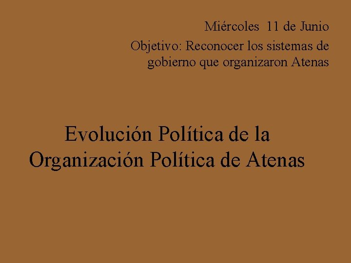 Miércoles 11 de Junio Objetivo: Reconocer los sistemas de gobierno que organizaron Atenas Evolución
