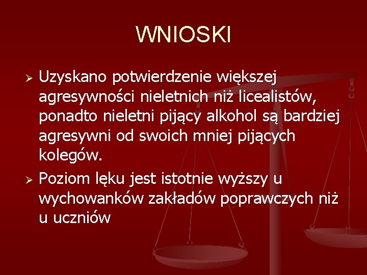 WNIOSKI Uzyskano potwierdzenie większej agresywności nieletnich niż licealistów, ponadto nieletni pijący alkohol są bardziej