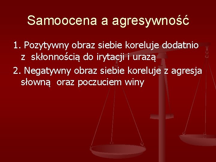 Samoocena a agresywność 1. Pozytywny obraz siebie koreluje dodatnio z skłonnością do irytacji i