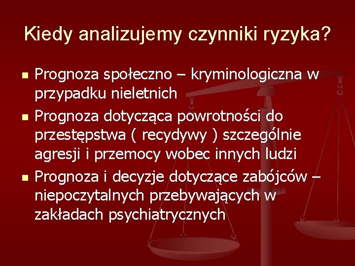 Kiedy analizujemy czynniki ryzyka? n n n Prognoza społeczno – kryminologiczna w przypadku nieletnich