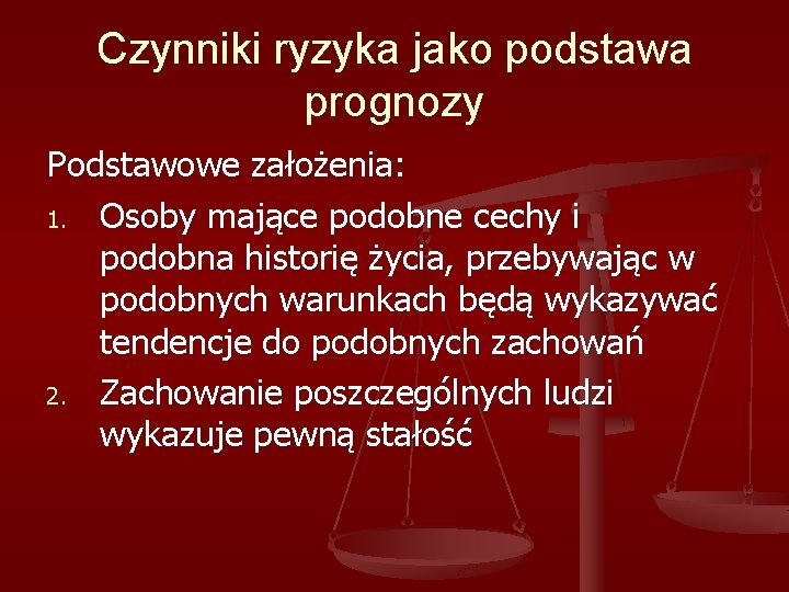 Czynniki ryzyka jako podstawa prognozy Podstawowe założenia: 1. Osoby mające podobne cechy i podobna