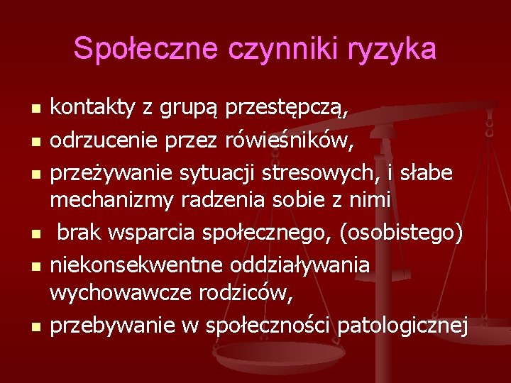 Społeczne czynniki ryzyka n n n kontakty z grupą przestępczą, odrzucenie przez rówieśników, przeżywanie